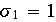 $\sigma _{1}=1$