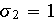 $\sigma _{2}=1$