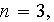 $n=3,$