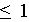 $\leq 1$