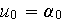 $u_{0}=\alpha _{0}$